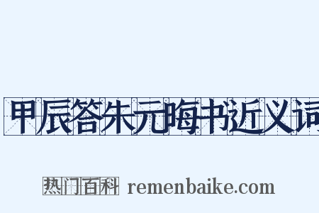 甲辰答朱元晦书近义词是什么意思的图片